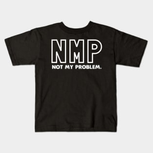 NMP Not My Problem Kids T-Shirt